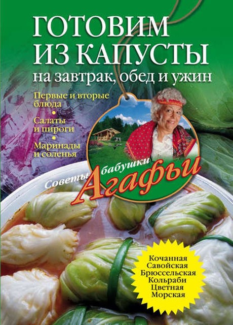 Готовим из капусты на завтрак, обед и ужин. Первые и вторые блюда, салаты и пироги, маринады и соленья, Агафья Звонарева