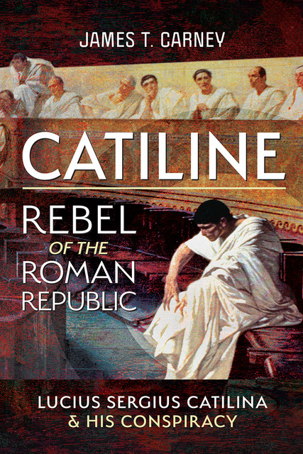 Catiline, Rebel of the Roman Republic, James T Carney