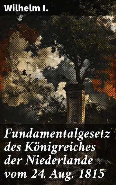 Fundamentalgesetz des Königreiches der Niederlande vom 24. Aug. 1815, Wilhelm Wägner