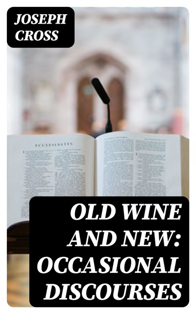 Old Wine and New: Occasional Discourses, Joseph Cross