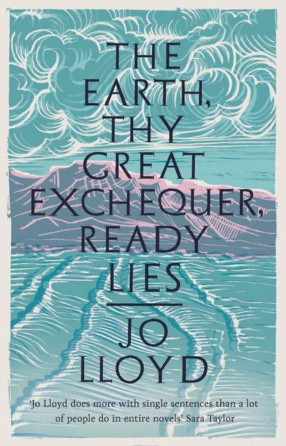 The Earth, Thy Great Exchequer, Ready Lies, Jo Lloyd