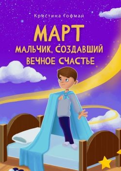 Март. Мальчик, создавший вечное счастье, Кристина Гофман