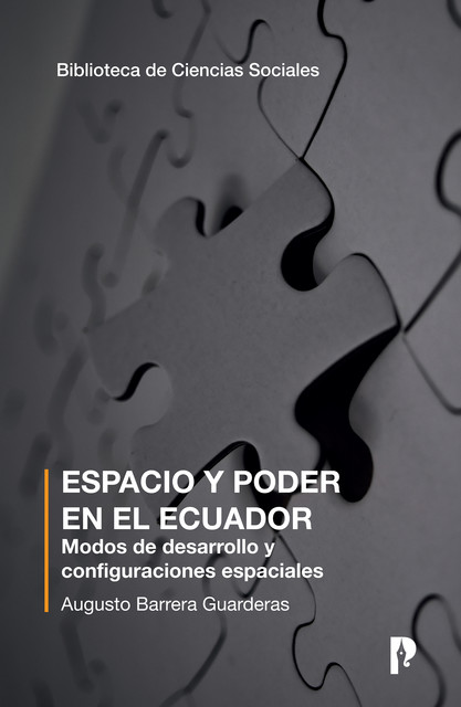 ESPACIO Y PODER EN EL ECUADOR Modos de desarrollo y configuraciones espaciales, Augusto Barrera Guarderas