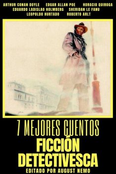 7 mejores cuentos – Ficción Detectivesca, Arthur Conan Doyle, Roberto Arlt, Horacio Quiroga, Joseph Sheridan Le Fanu, Edgar Allan Poe, August Nemo, Eduardo Ladislao Holmberg, Leopoldo Hurtado
