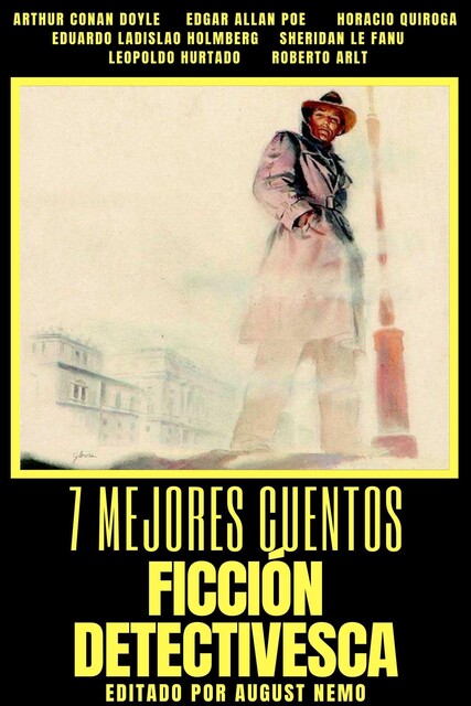 7 mejores cuentos – Ficción Detectivesca, Arthur Conan Doyle, Roberto Arlt, Horacio Quiroga, Joseph Sheridan Le Fanu, Edgar Allan Poe, August Nemo, Eduardo Ladislao Holmberg, Leopoldo Hurtado