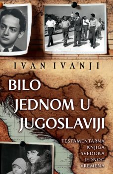 Bilo jednom u Jugoslaviji, Ivan Ivanji