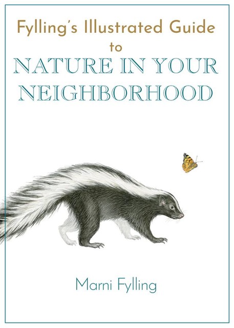 Fylling's Illustrated Guide to Nature in Your Neighborhood, Marni Fylling