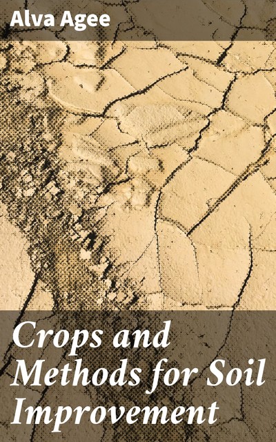 Crops and Methods for Soil Improvement, Alva Agee