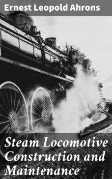 Steam Locomotive Construction and Maintenance, Ernest Leopold Ahrons