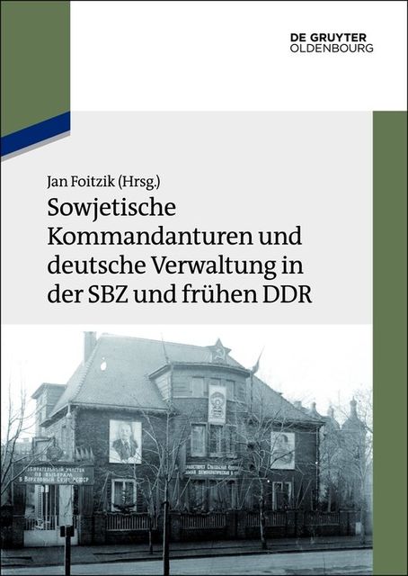 Sowjetische Kommandanturen und deutsche Verwaltung in der SBZ und frühen DDR, Jan Foitzik