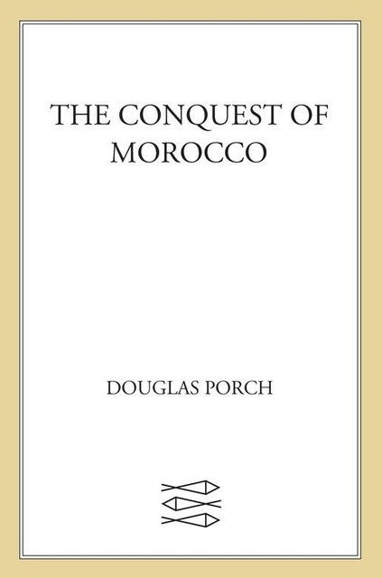 The Conquest of Morocco, Douglas Porch