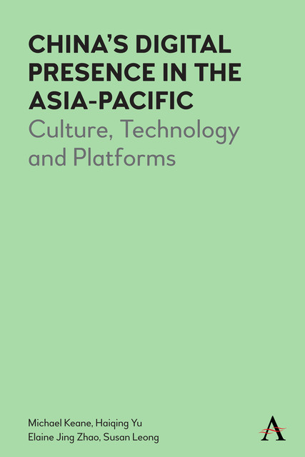 Chinas Digital Presence in the Asia-Pacific, Michael Keane, Elaine J. Zhao, Haiqing Yu, Susan Leong