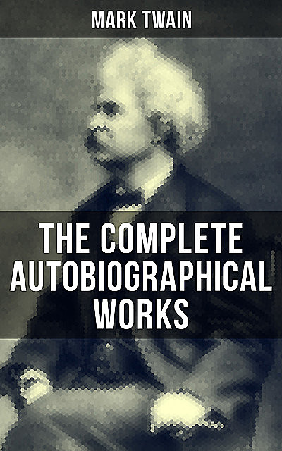 The Complete Autobiographical Works of Mark Twain, Mark Twain
