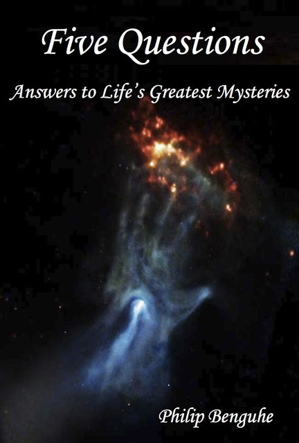 Five Questions: Answers to Life's Greatest Mysteries, Philip Benguhe