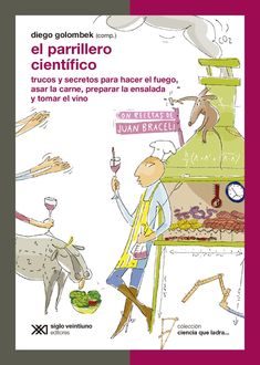 El parrillero científico: trucos y secretos para hacer el fuego, asar la carne, preparar la ensalada y tomar el vino, Diego Golombek