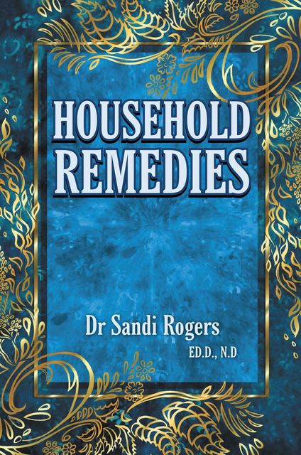 Household Remedies: Back to Basics, Sandi Rogers