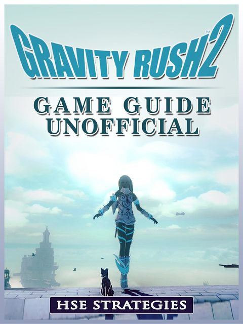 Gravity Rush 2 Game Guide Unofficial, HSE Strategies