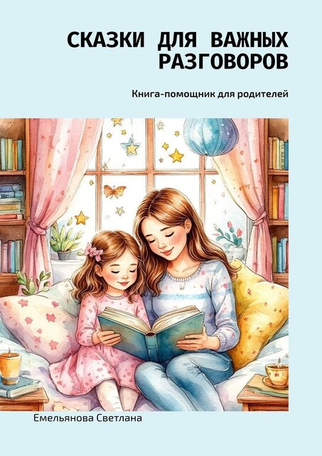 Сказки для важных разговоров. Книга-помощник для родителей, Светлана Емельянова