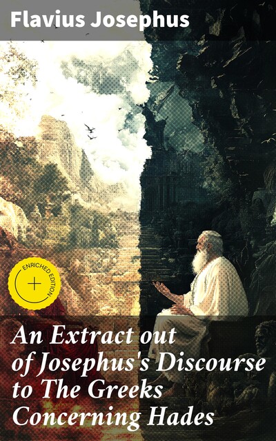 An Extract out of Josephus's Discourse to The Greeks Concerning Hades, Flavius Josephus