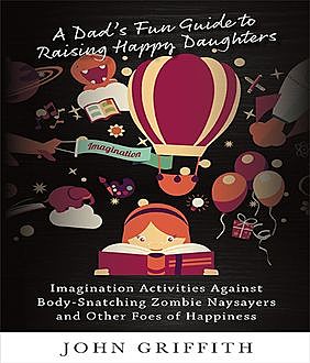 A Dad's Fun Guide to Raising Happy Daughters, John Griffith