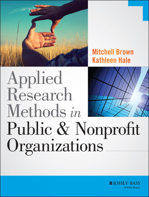 Applied Research Methods in Public and Nonprofit Organizations, Kathleen Hale, Mitchell Brown