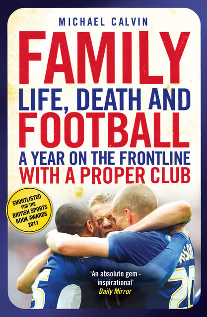 Family: Life, Death and Football: A Year on the Frontline with a Proper Club, Michael Calvin
