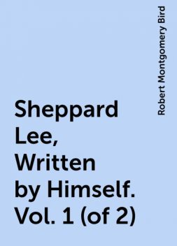 Sheppard Lee, Written by Himself. Vol. 1 (of 2), Robert Montgomery Bird
