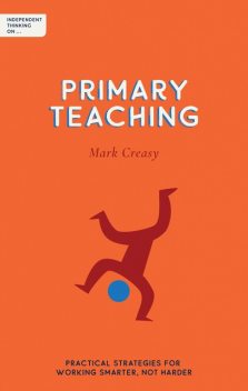 Independent Thinking on Primary Teaching, Mark Creasy