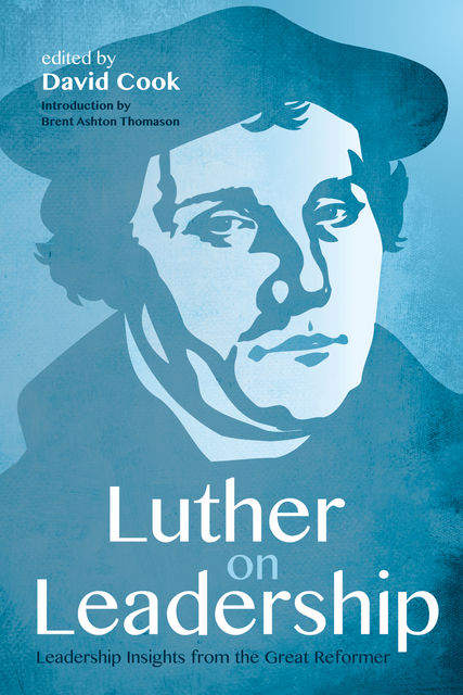 Luther on Leadership, Brent Ashton Thomason