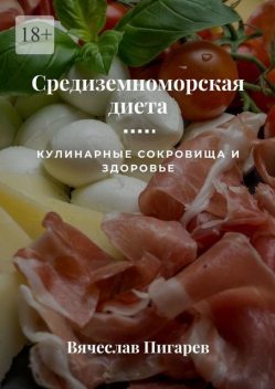 Средиземноморская диета: Кулинарные сокровища и здоровье, Вячеслав Пигарев