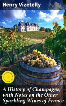 A History of Champagne, with Notes on the Other Sparkling Wines of France, Henry Vizetelly