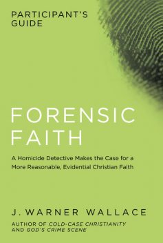 Forensic Faith Participant's Guide, J. Warner Wallace
