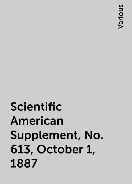 Scientific American Supplement, No. 613, October 1, 1887, Various