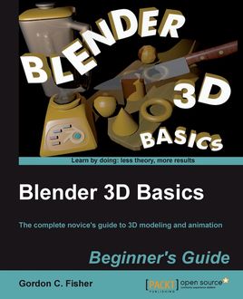 Blender 3D Basics Beginner's Guide, Gordon C. Fisher