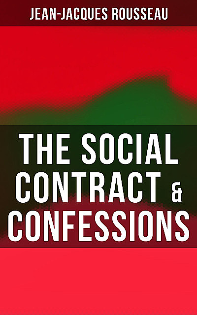 The Social Contract & Confessions, Jean-Jacques Rousseau