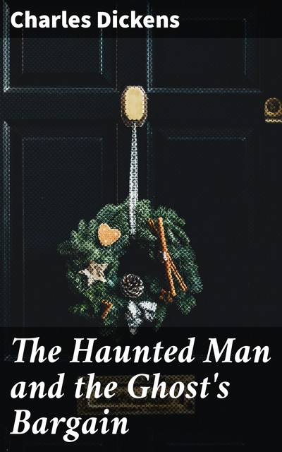 The Haunted Man and the Ghost's Bargain, Charles Dickens