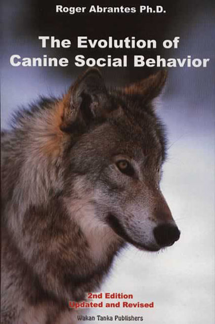 EVOLUTION OF CANINE SOCIAL BEHAVIOR, 2ND EDITION, Roger Abrantes