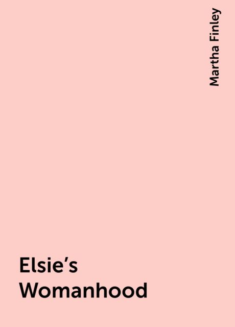 Elsie's Womanhood, Martha Finley