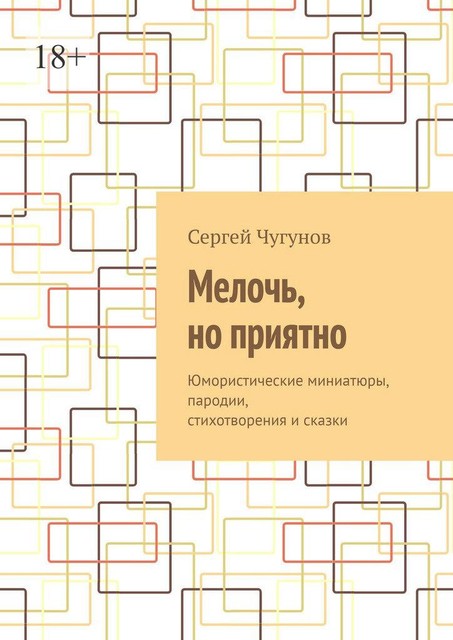 Мелочь, но приятно. Юмористические миниатюры, пародии, стихотворения и сказки, Сергей Чугунов