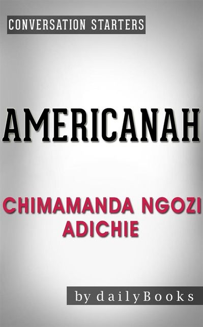 Americanah: A Novel by Chimamanda Ngozi Adichie | Conversation Starters, Daily Books
