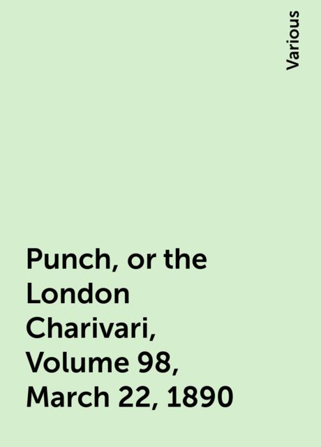Punch, or the London Charivari, Volume 98, March 22, 1890, Various