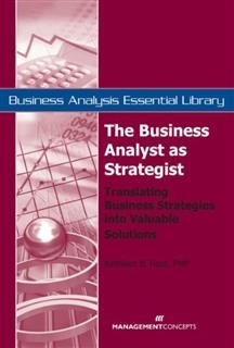 Business Analyst as Strategist: Translating Business Strategies Into Valuable Solutions, Kathleen B Hass