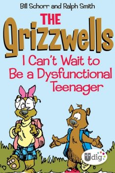 The Grizzwells: I Can't Wait to Be a Dysfunctional Teenager, Bill Schorr, Ralph Smith