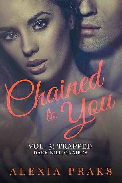 Chained to You: Trapped (Dark Billionaires), Alexia Praks