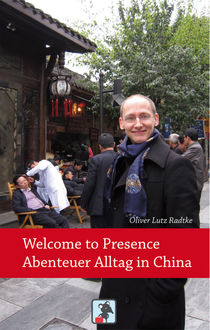 Welcome to Presence – Abenteuer Alltag in China, Oliver Lutz Radtke