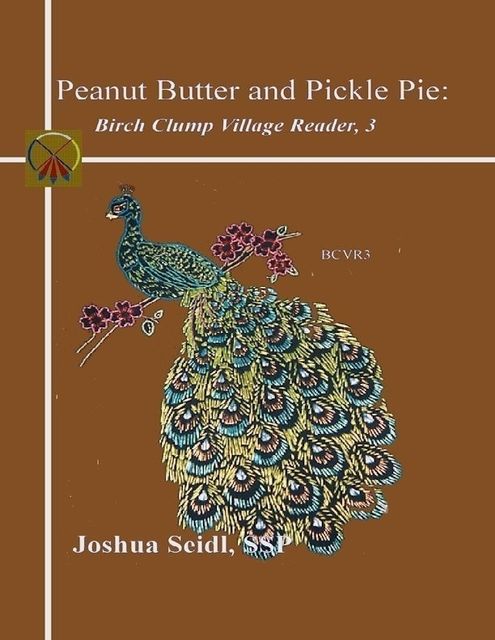 Peanut Butter and Pickle Pie: Birch Clump Village Reader, 3, Joshua Seidl SSP