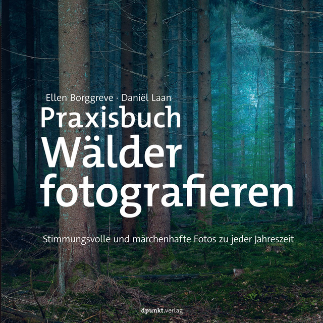 Praxisbuch Wälder fotografieren, Daniёl Laan, Ellen Borggreve
