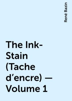 The Ink-Stain (Tache d'encre) — Volume 1, René Bazin