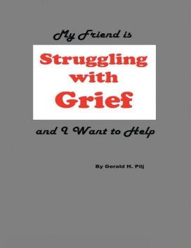 My Friend Is Struggling With Grief and I Want to Help, Gerald H.Pilj