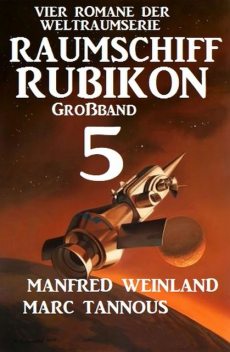 Großband Raumschiff Rubikon 5 – Vier Romane der Weltraumserie, Manfred Weinland, Marc Tannous